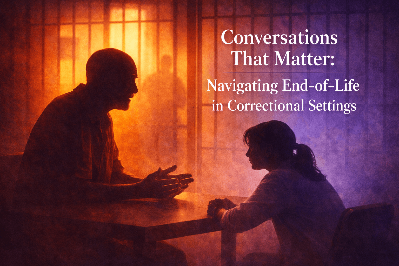 Conversations That Matter: Navigating End-of-Life in Correctional Settings 